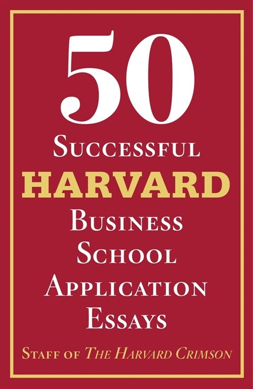50 Successful Harvard Business School Application Essays: With Analysis by the Staff of the Harvard Crimson (Paperback)