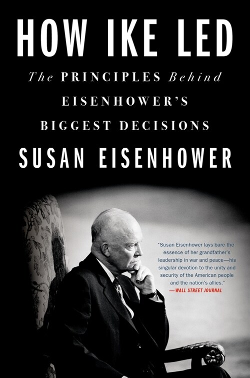 How Ike Led: The Principles Behind Eisenhowers Biggest Decisions (Paperback)