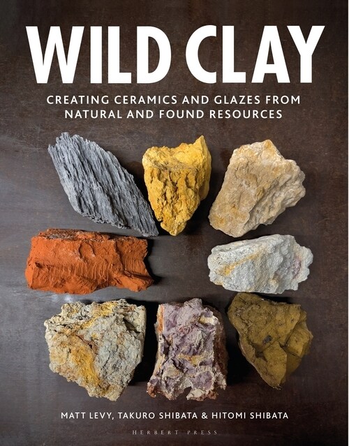 Wild Clay : Creating ceramics and glazes from natural and found resources (Hardcover)