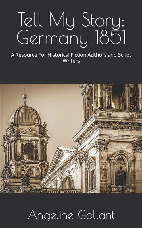 Tell My Story: Germany 1851: A Resource For Historical Fiction Authors and Script Writers (Paperback)