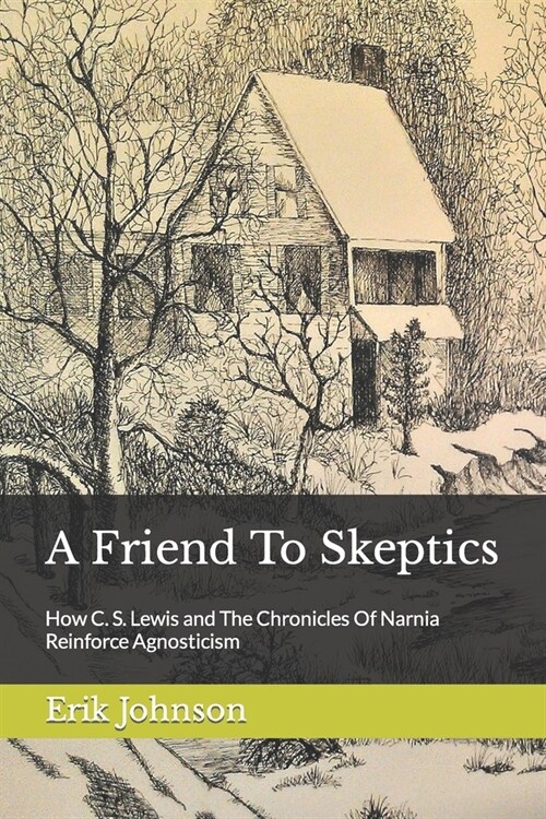 A Friend To Skeptics: How C. S. Lewis and The Chronicles Of Narnia Reinforce Agnosticism (Paperback)