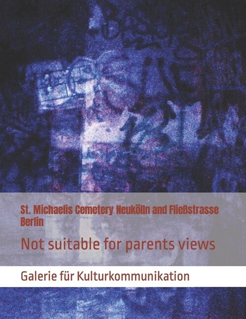 St. Michaelis Cemetery Neuk?ln and Flie?trasse Berlin: Not suitable for parents views (Paperback)