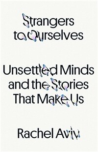 Strangers to ourselves : unsettled minds and the stories that make us / 1st ed