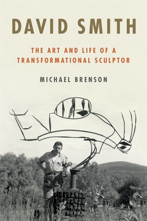 David Smith: The Art and Life of a Transformational Sculptor (Hardcover)