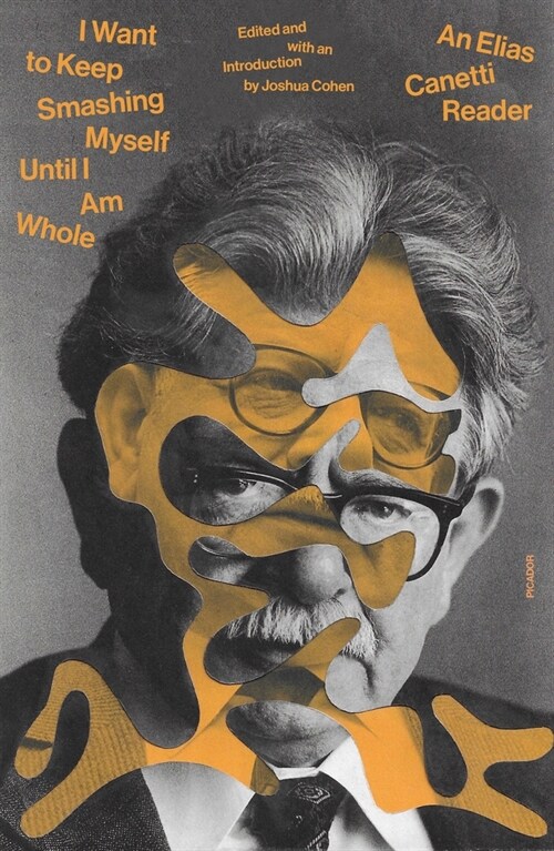I Want to Keep Smashing Myself Until I Am Whole: An Elias Canetti Reader (Paperback)