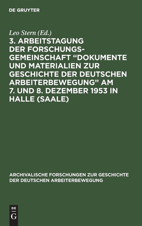 3. Arbeitstagung Der Forschungsgemeinschaft Dokumente Und Materialien Zur Geschichte Der Deutschen Arbeiterbewegung Am 7. Und 8. Dezember 1953 in Ha (Hardcover, Reprint 2021)