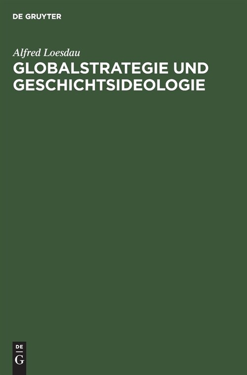 Globalstrategie Und Geschichtsideologie: Zur Analyse Der B?gerlichen Historiographie Der USA in Der Klassenauseinandersetzung Zwischen Sozialismus Un (Hardcover, Reprint 2021)