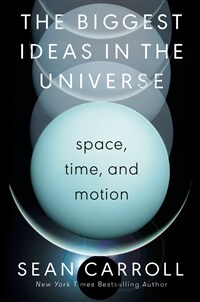 The Biggest Ideas in the Universe: Space, Time, and Motion (Hardcover) - 세렝게티의 법칙의 저자 숀 캐롤이 말하는 우주의 시간, 공간, 운동에 관한 이야기