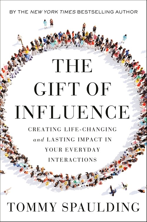 The Gift of Influence : Creating Life-Changing and Lasting Impact in Your Everyday Interactions (Hardcover)