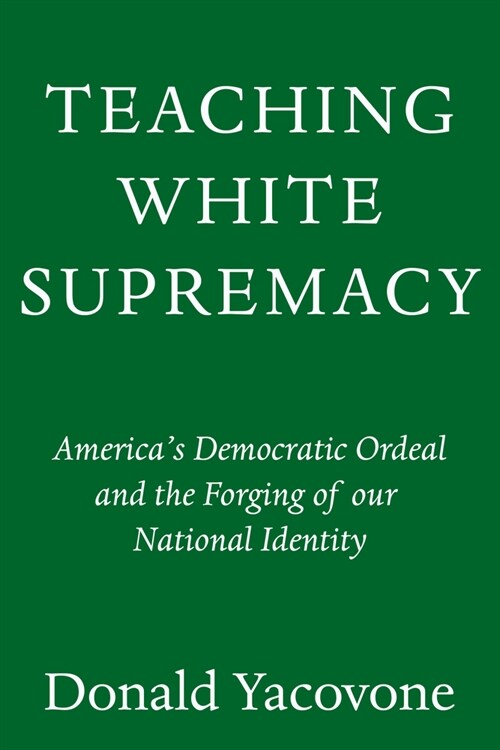 Teaching White Supremacy: Americas Democratic Ordeal and the Forging of Our National Identity (Hardcover)