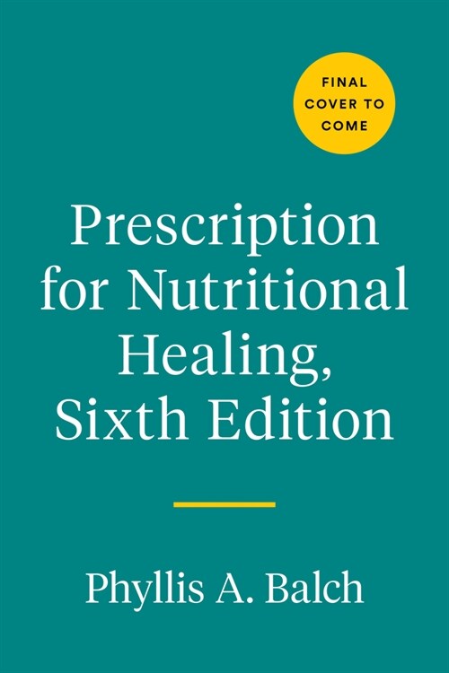 Prescription for Nutritional Healing, Sixth Edition: A Practical A-To-Z Reference to Drug-Free Remedies Using Vitamins, Minerals, Herbs, & Food Supple (Paperback)