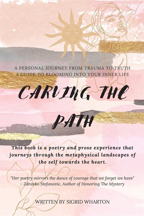 Carving The Path: This book is a poetry and prose experience that journeys through the metaphysical landscapes of the self towards the h (Paperback)