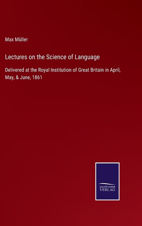 Lectures on the Science of Language: Delivered at the Royal Institution of Great Britain in April, May, & June, 1861 (Hardcover)