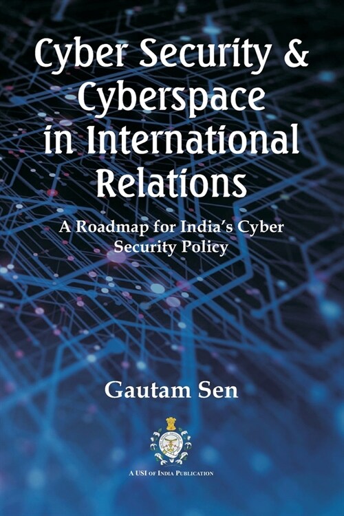 Cyber Security & Cyberspace in International Relations: A Roadmap for Indias Cyber Security Policy (Paperback)