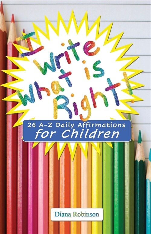 I Write What is Right! 26 A-Z Daily Affirmations for Children (Paperback)