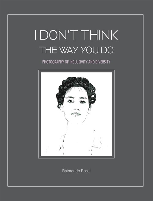 I Dont Think The Way You Do - Photography of Inclusivity and Diversity: The author and the models are all united in a chorus that demands freedom. (Hardcover)