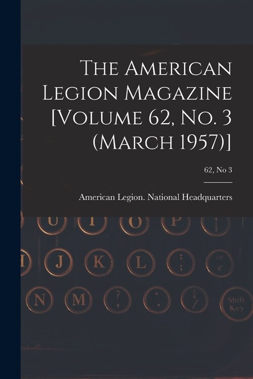 The American Legion Magazine [Volume 62, No. 3 (March 1957)]; 62, no 3 (Paperback)