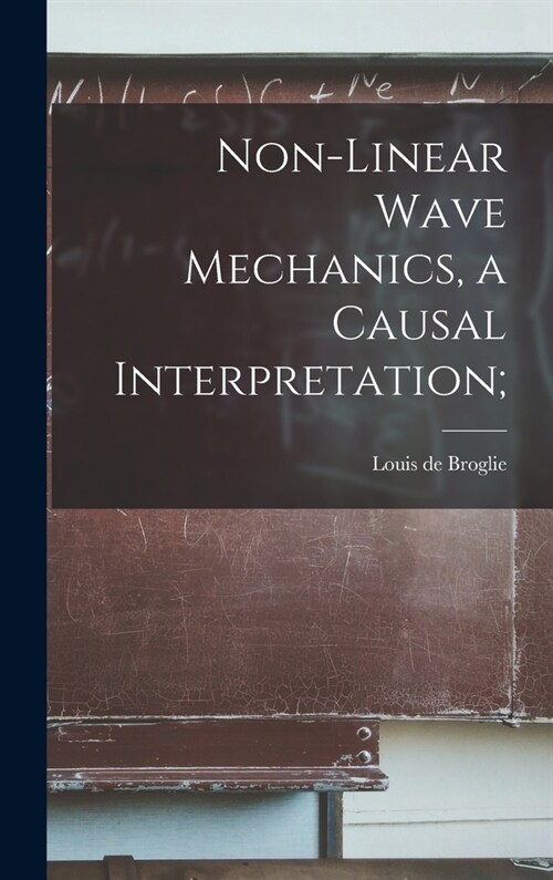 Non-linear Wave Mechanics, a Causal Interpretation; (Hardcover)