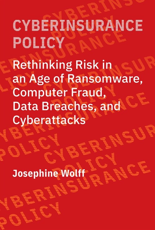 Cyberinsurance Policy: Rethinking Risk in an Age of Ransomware, Computer Fraud, Data Breaches, and Cyberattacks (Paperback)