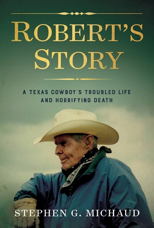 Roberts Story: A Texas Cowboys Troubled Life and Horrifying Death (Hardcover)