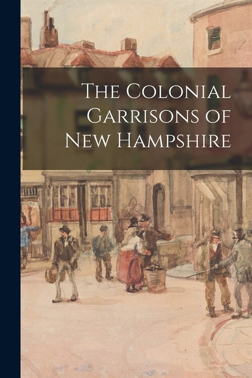 The Colonial Garrisons of New Hampshire (Paperback)
