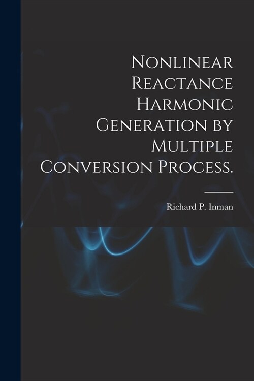 Nonlinear Reactance Harmonic Generation by Multiple Conversion Process. (Paperback)