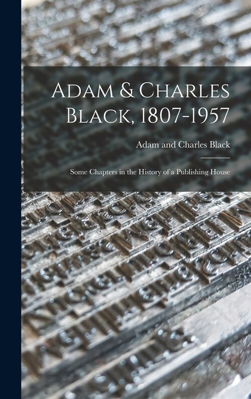 Adam & Charles Black, 1807-1957: Some Chapters in the History of a Publishing House (Hardcover)