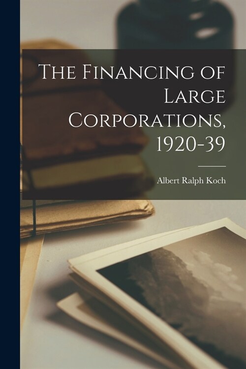 The Financing of Large Corporations, 1920-39 (Paperback)