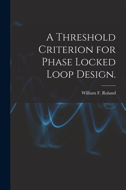 A Threshold Criterion for Phase Locked Loop Design. (Paperback)