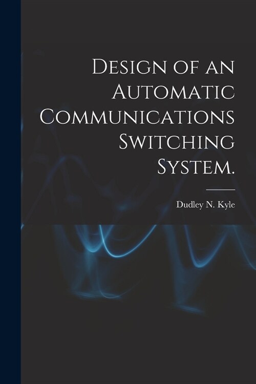 Design of an Automatic Communications Switching System. (Paperback)
