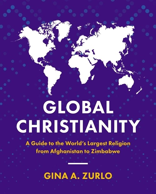 Global Christianity: A Guide to the Worlds Largest Religion from Afghanistan to Zimbabwe (Paperback)