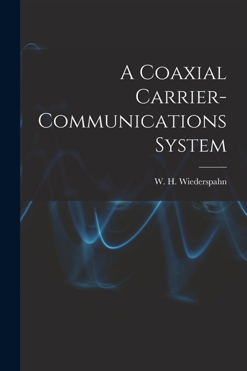 A Coaxial Carrier-communications System (Paperback)