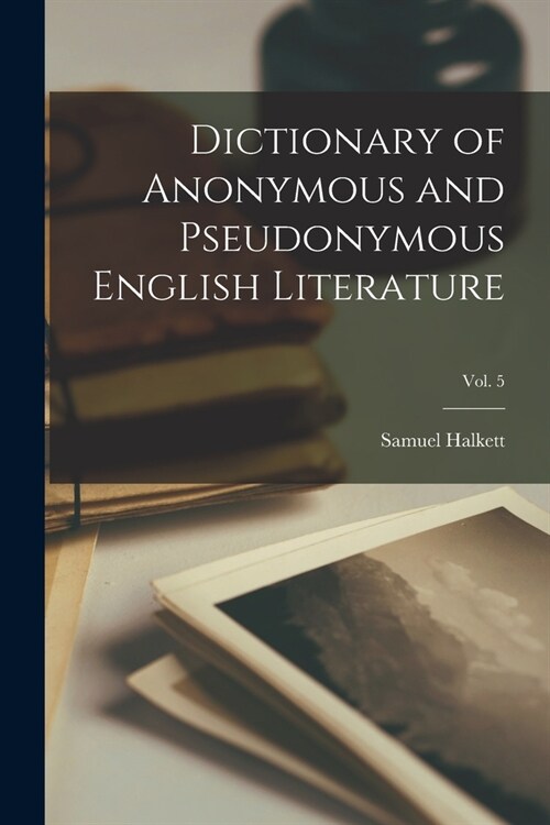 Dictionary of Anonymous and Pseudonymous English Literature; Vol. 5 (Paperback)