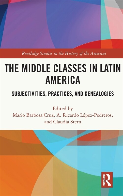 The Middle Classes in Latin America : Subjectivities, Practices, and Genealogies (Hardcover)