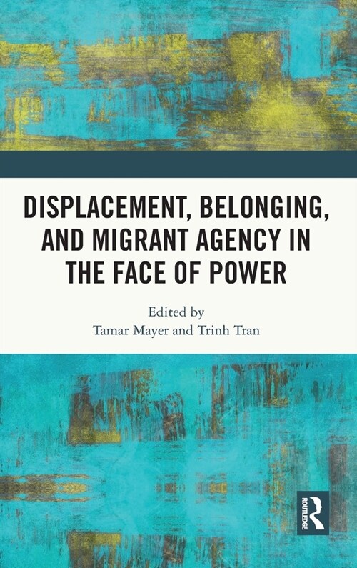 Displacement, Belonging, and Migrant Agency in the Face of Power (Hardcover)