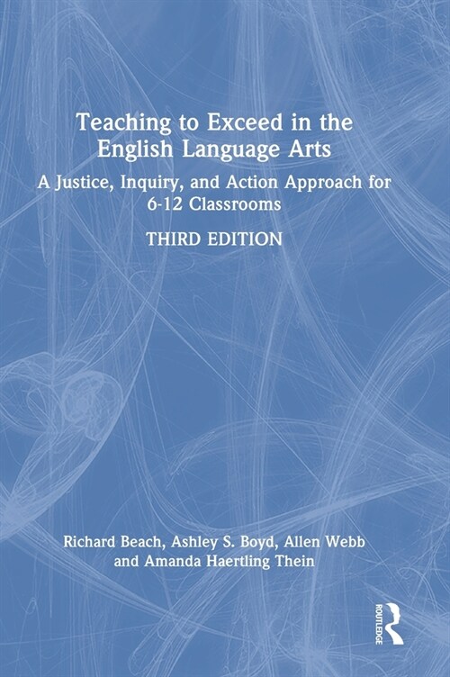 Teaching to Exceed in the English Language Arts : A Justice, Inquiry, and Action Approach for 6-12 Classrooms (Hardcover, 3 ed)