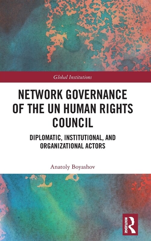 Network Governance of the UN Human Rights Council : Diplomatic, Institutional, and Organizational Actors (Hardcover)