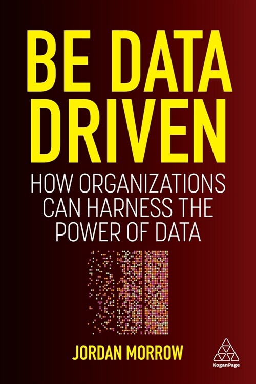 Be Data Driven : How Organizations Can Harness the Power of Data (Paperback)