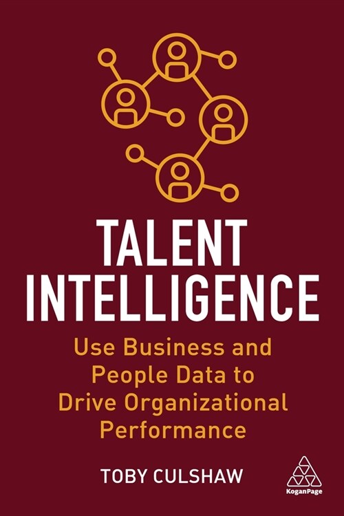 Talent Intelligence : Use Business and People Data to Drive Organizational Performance (Paperback)