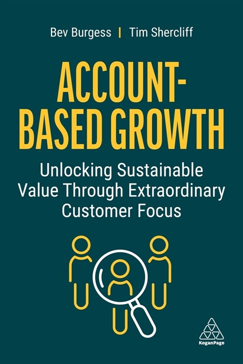 Account-Based Growth : Unlocking Sustainable Value Through Extraordinary Customer Focus (Hardcover)