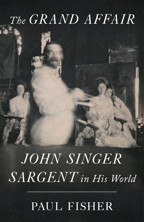 The Grand Affair: John Singer Sargent in His World (Hardcover)