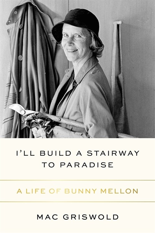 Ill Build a Stairway to Paradise: A Life of Bunny Mellon (Hardcover)