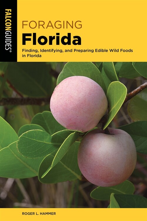 Foraging Florida: Finding, Identifying, and Preparing Edible and Medicinal Wild Foods in Florida (Paperback)