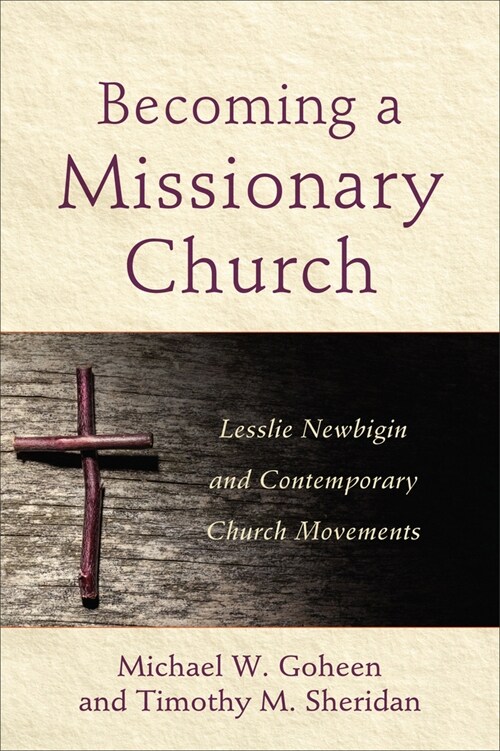 Becoming a Missionary Church: Lesslie Newbigin and Contemporary Church Movements (Paperback)