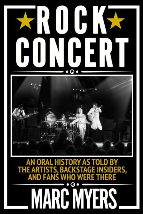 Rock Concert: An Oral History as Told by the Artists, Backstage Insiders, and Fans Who Were There (Paperback)