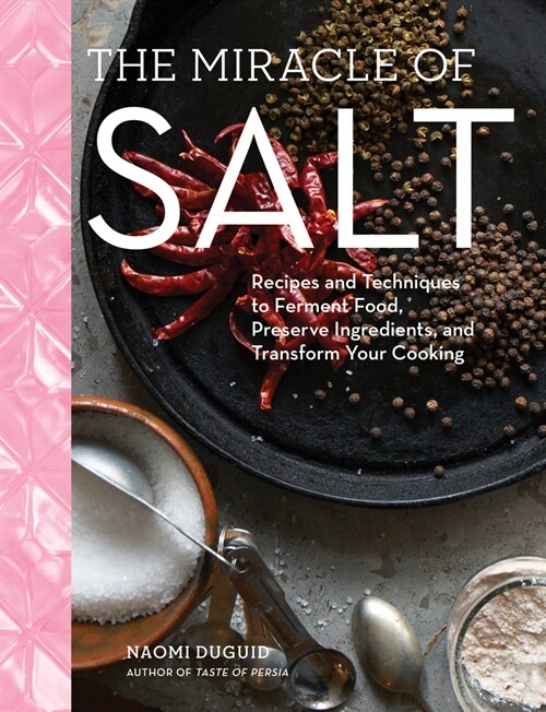 The Miracle of Salt: Recipes and Techniques to Preserve, Ferment, and Transform Your Food (Hardcover)