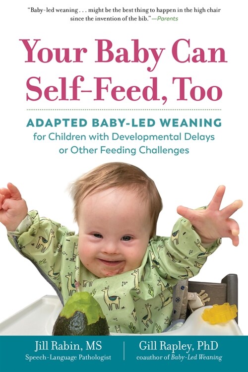 Your Baby Can Self-Feed, Too: Adapted Baby-Led Weaning for Children with Developmental Delays or Other Feeding Challenges (Paperback)