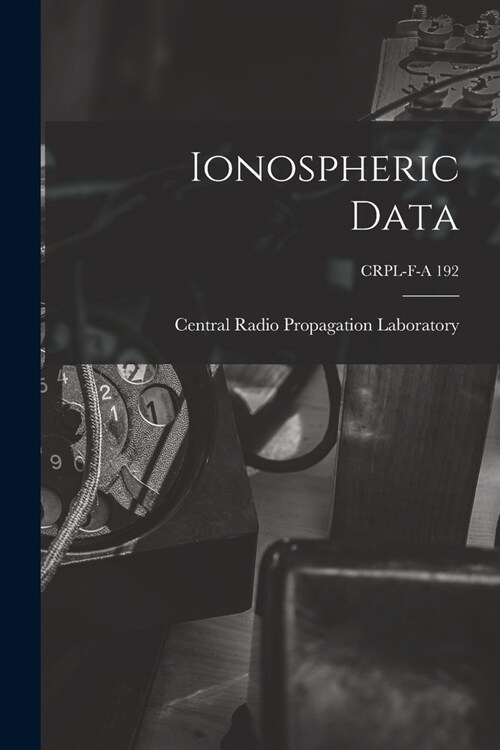 Ionospheric Data; CRPL-F-A 192 (Paperback)