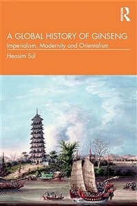 A Global History of Ginseng : Imperialism, Modernity and Orientalism (Paperback)