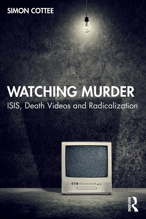 Watching Murder : ISIS, Death Videos and Radicalization (Paperback)